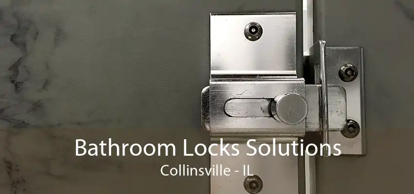 Bathroom Locks Solutions Collinsville - IL
