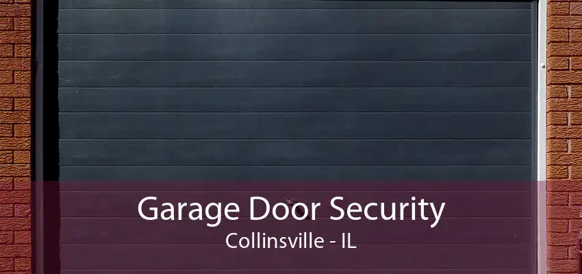 Garage Door Security Collinsville - IL