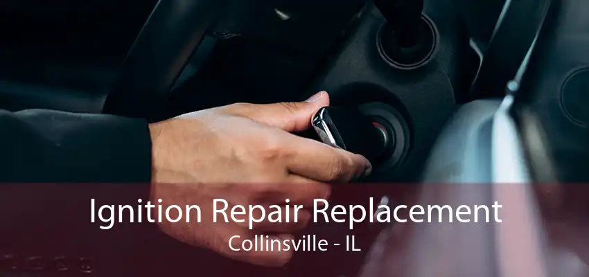 Ignition Repair Replacement Collinsville - IL
